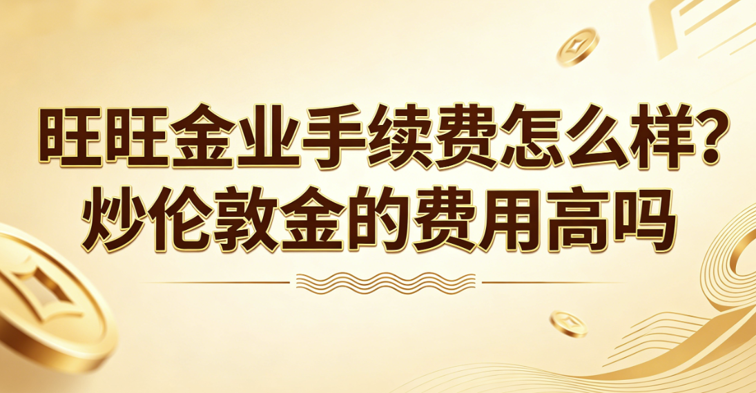 黄金交易手续费深度解读：旺旺环球带你看清交易成本
