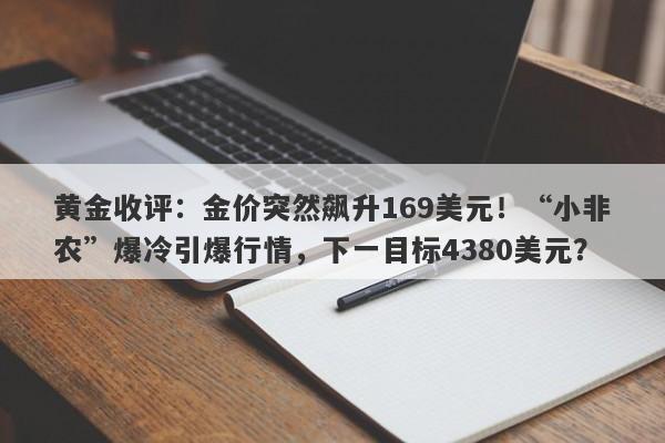 黄金收评：金价突然飙升169美元！“小非农”爆冷引爆行情，下一目标4380美元？