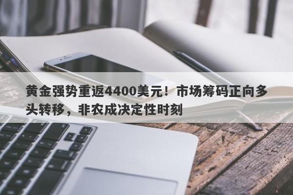 黄金强势重返4400美元！市场筹码正向多头转移，非农成决定性时刻