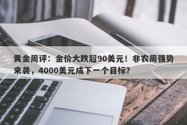 黄金周评：金价大跌超90美元！非农周强势来袭，4000美元成下一个目标？