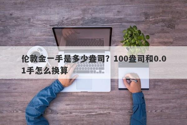 伦敦金一手是多少盎司？100盎司和0.01手怎么换算