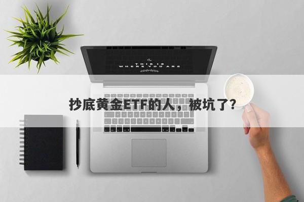 抄底黄金ETF的人，被坑了？