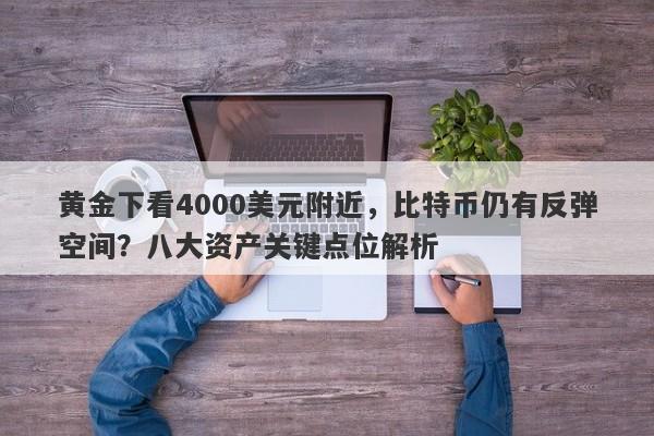黄金下看4000美元附近，比特币仍有反弹空间？八大资产关键点位解析