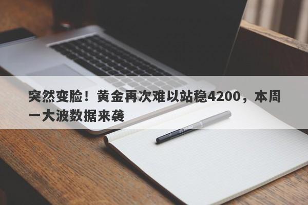 突然变脸！黄金再次难以站稳4200，本周一大波数据来袭