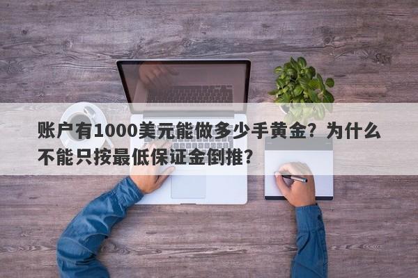 账户有1000美元能做多少手黄金?为什么不能只按最低保证金倒推?