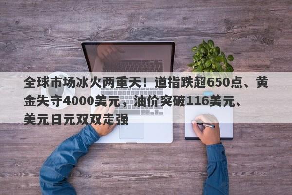 全球市场冰火两重天！道指跌超650点、黄金失守4000美元，油价突破116美元、美元日元双双走强