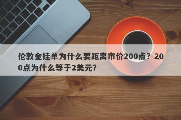 伦敦金挂单为什么要距离市价200点？200点为什么等于2美元？